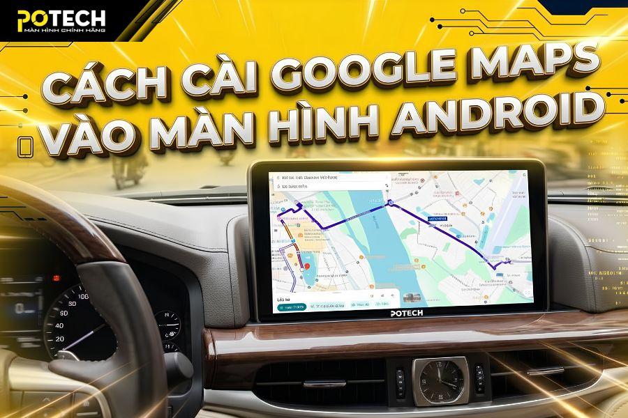 3 cách cài Google Maps vào màn hình Android ô tô nhanh chóng